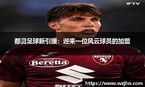 都灵足球新引援：迎来一位风云球员的加盟