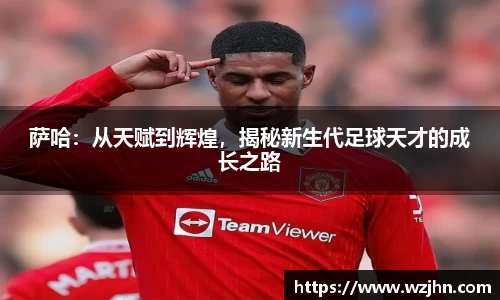 萨哈：从天赋到辉煌，揭秘新生代足球天才的成长之路